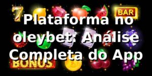 ⭐ Plataforma no oleybet: Análise Completa do App