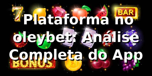 ⭐ Plataforma no oleybet: Análise Completa do App