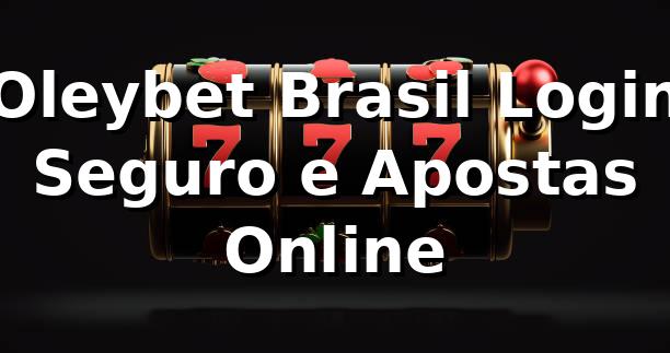 Oleybet Brasil Login Seguro e Apostas Online
