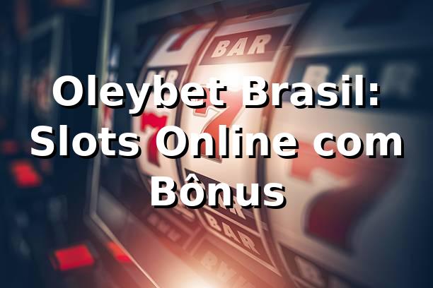 Oleybet Brasil: Slots Online com Bônus